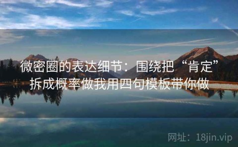 微密圈的表达细节：围绕把“肯定”拆成概率做我用四句模板带你做