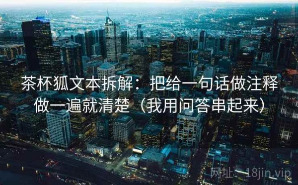 茶杯狐文本拆解：把给一句话做注释做一遍就清楚（我用问答串起来）