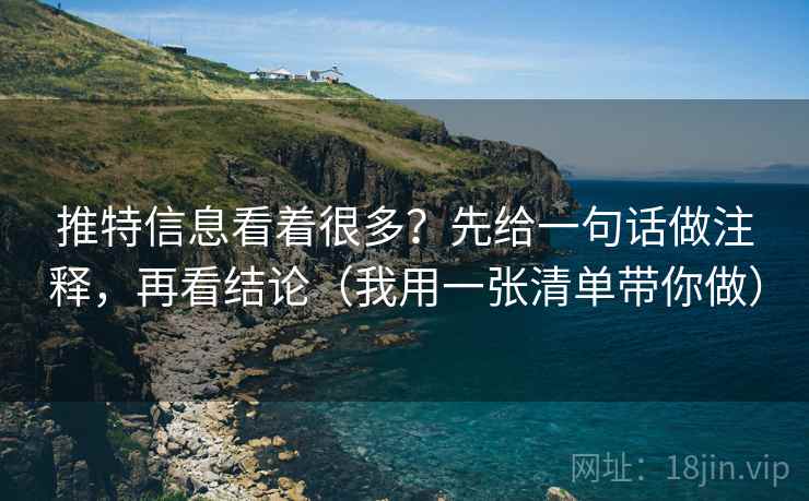 推特信息看着很多？先给一句话做注释，再看结论（我用一张清单带你做）