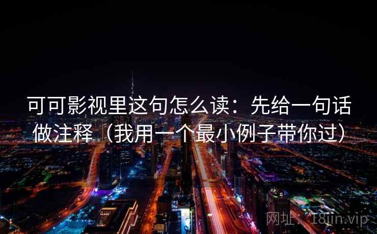 可可影视里这句怎么读：先给一句话做注释（我用一个最小例子带你过）